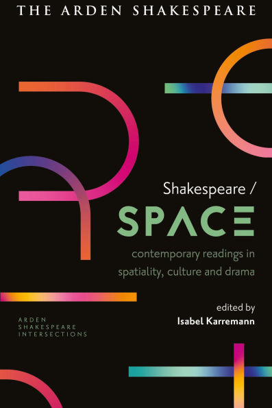 Shakespeare / Space: Contemporary Readings Spatiality, Culture and Drama