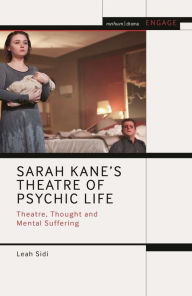 Title: Sarah Kane's Theatre of Psychic Life: Theatre, Thought and Mental Suffering, Author: Leah Sidi