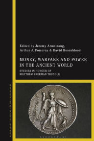Title: Money, Warfare and Power in the Ancient World: Studies in Honour of Matthew Freeman Trundle, Author: Jeremy Armstrong