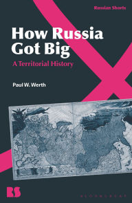 Title: How Russia Got Big: A Territorial History, Author: Paul W. Werth