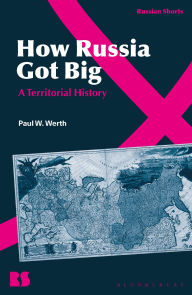Title: How Russia Got Big: A Territorial History, Author: Paul W. Werth