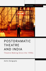 Title: Postdramatic Theatre and India: Theatre-Making Since the 1990s, Author: Ashis Sengupta