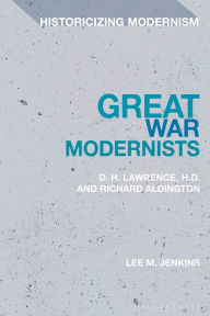 Title: Great War Modernists: D.H. Lawrence, H.D. and Richard Aldington, Author: Lee M. Jenkins