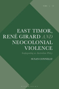 Title: East Timor, René Girard and Neocolonial Violence: Scapegoating as Australian Policy, Author: Susan Connelly