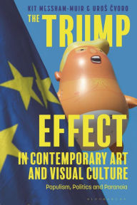 Title: The Trump Effect in Contemporary Art and Visual Culture: Populism, Politics, and Paranoia, Author: Kit Messham-Muir