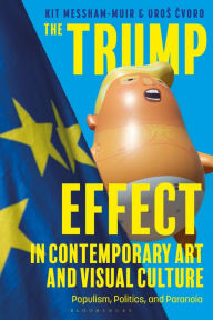Title: The Trump Effect in Contemporary Art and Visual Culture: Populism, Politics, and Paranoia, Author: Kit Messham-Muir