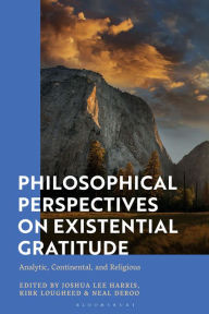 Title: Philosophical Perspectives on Existential Gratitude: Analytic, Continental, and Religious, Author: Joshua Lee Harris