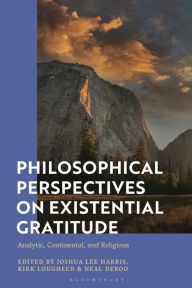 Title: Philosophical Perspectives on Existential Gratitude: Analytic, Continental, and Religious, Author: Joshua Lee Harris