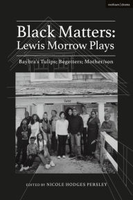 Title: Black Matters: Lewis Morrow Plays: Baybra's Tulips; Begetters; Motherson, Author: Lewis Morrow