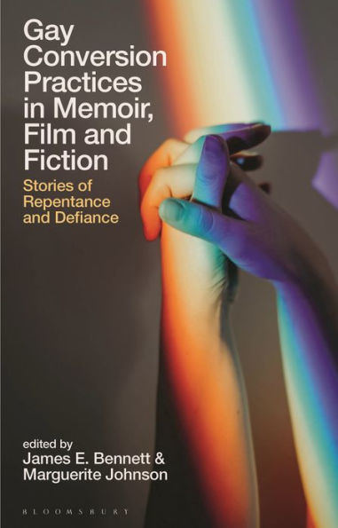 Gay Conversion Practices Memoir, Film and Fiction: Stories of Repentance Defiance