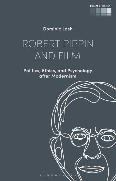 Robert Pippin and Film: Politics, Ethics, Psychology after Modernism