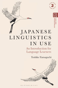 Title: Japanese Linguistics in Use: An Introduction for Language Learners, Author: Toshiko Yamaguchi