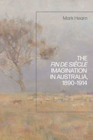 Title: The Fin de Siècle Imagination in Australia, 1890-1914, Author: Mark Hearn