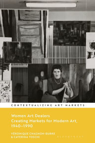 Free mobile pdf ebook downloads Women Art Dealers: Creating Markets for Modern Art, 1940-1990 FB2 by Véronique Chagnon-Burke, Kathryn Brown, Caterina Toschi