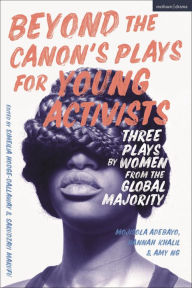 Title: Beyond The Canon's Plays for Young Activists: Three Plays by Women from the Global Majority, Author: Mojisola Adebayo