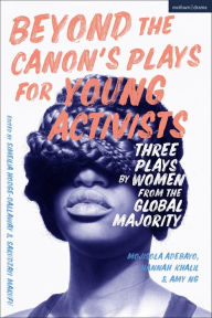 Title: Beyond The Canon's Plays for Young Activists: Three Plays by Women from the Global Majority, Author: Mojisola Adebayo