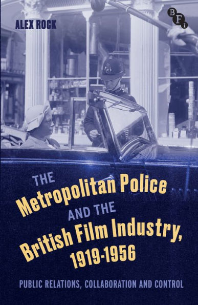 The Metropolitan Police and the British Film Industry, 1919-1956: Public Relations, Collaboration and Control