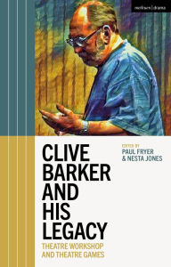 Title: Clive Barker and his Legacy: Theatre Workshop and Theatre Games, Author: Bloomsbury Academic