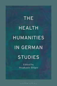 Title: The Health Humanities in German Studies, Author: Stephanie M. Hilger