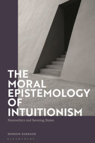 Title: The Moral Epistemology of Intuitionism: Neuroethics and Seeming States, Author: Hossein Dabbagh