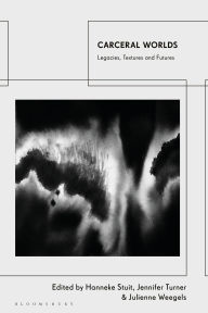 Title: Carceral Worlds: Legacies, Textures and Futures, Author: Hanneke Stuit