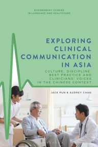 Title: Exploring Clinical Communication in Asia: Culture, Discipline, Best Practice and Clinicians' Voices in the Chinese Context, Author: Jack Pun
