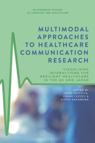 Title: Multimodal Approaches to Healthcare Communication Research: Visualising Interactions for Resilient Healthcare in the UK and Japan, Author: Keiko Tsuchiya