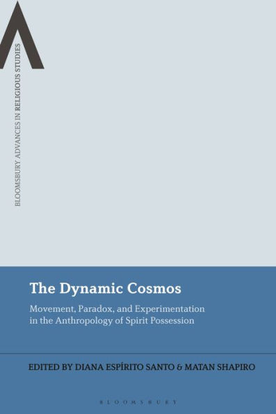 the Dynamic Cosmos: Movement, Paradox, and Experimentation Anthropology of Spirit Possession