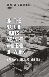 Title: On the Nature, Limits, Meaning, and End of Work, Author: Zachary Thomas Settle