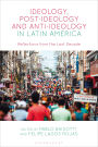 Ideology, Post-Ideology and Anti-Ideology in Latin America: Reflections from the Last Decade