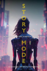 Title: Story Mode: The Creative Writer's Guide to Narrative Video Game Design, Author: Julialicia Case