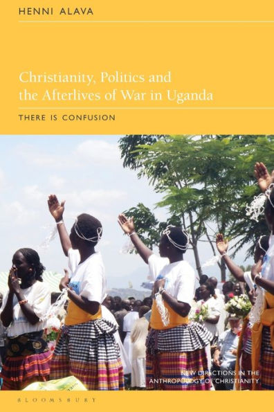 Christianity, Politics and the Afterlives of War in Uganda: There is Confusion