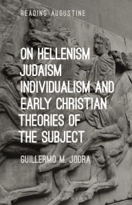 Title: On Hellenism, Judaism, Individualism, and Early Christian Theories of the Subject, Author: Guillermo M. Jodra