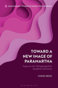 Title: Toward a New Image of Paramartha: Yogacara and Tathagatagarbha Buddhism Revisited, Author: Ching Keng