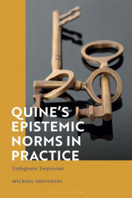 Title: Quine's Epistemic Norms in Practice: Undogmatic Empiricism, Author: Michael Shepanski