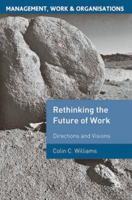 Title: Re-Thinking the Future of Work: Directions and Visions, Author: Colin C. Williams