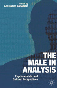 Title: The Male In Analysis: Psychoanalytic and Cultural Perspectives, Author: Anastasios Gaitanidis