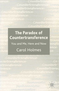 Title: The Paradox of Countertransference: You and Me, Here and Now, Author: Carol Holmes