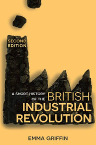 Title: A Short History of the British Industrial Revolution, Author: Emma Griffin