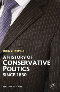 Title: A History of Conservative Politics Since 1830, Author: John Charmley
