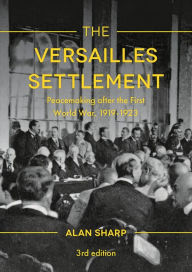 Title: The Versailles Settlement: Peacemaking after the First World War, 1919-1923, Author: Alan Sharp