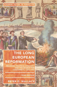 Title: The Long European Reformation: Religion, Political Conflict, and the Search for Conformity, 1350-1750, Author: Peter G. Wallace