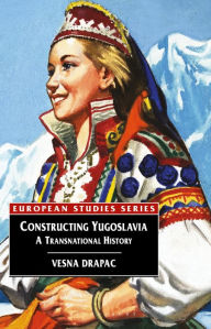 Title: Constructing Yugoslavia: A Transnational History, Author: Vesna Drapac