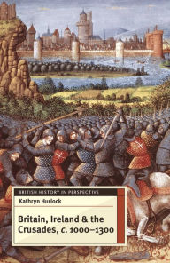 Title: Britain, Ireland and the Crusades, c.1000-1300, Author: Kathryn Hurlock