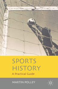 Title: Sports History: A Practical Guide, Author: Martin Polley