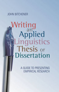 Title: Writing an Applied Linguistics Thesis or Dissertation: A Guide to Presenting Empirical Research, Author: John Bitchener