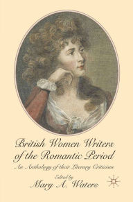 Title: British Women Writers of the Romantic Period: An Anthology of their Literary Criticism, Author: Mary Waters