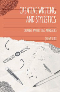 Title: Creative Writing and Stylistics: Creative and Critical Approaches, Author: Jeremy Scott