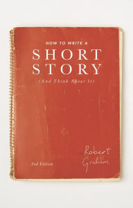 Title: How to Write A Short Story (And Think About It), Author: Robert Graham