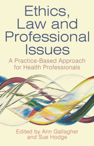 Title: Ethics, Law and Professional Issues: A Practice-Based Approach for Health Professionals, Author: Ann Gallagher